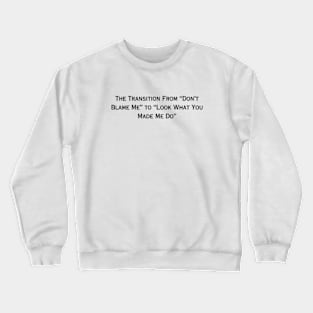 The Transition from Don't Blame Me to Look What You Made Me Do (black type) Crewneck Sweatshirt